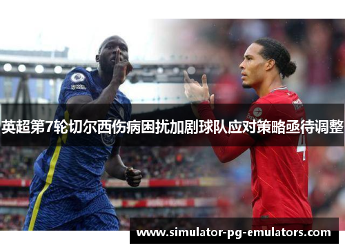 英超第7轮切尔西伤病困扰加剧球队应对策略亟待调整