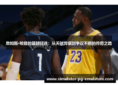 詹姆斯·哈登的篮球征途：从天赋异禀到争议不断的传奇之路