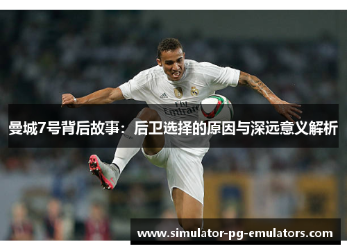 曼城7号背后故事：后卫选择的原因与深远意义解析