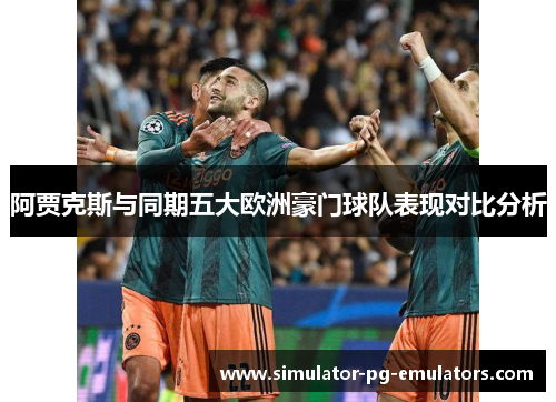 阿贾克斯与同期五大欧洲豪门球队表现对比分析 阿贾克斯与同期五大欧洲豪门球队表现对比分析