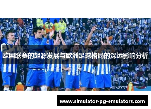 欧国联赛的起源发展与欧洲足球格局的深远影响分析