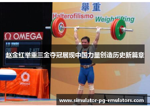 赵金红举重三金夺冠展现中国力量创造历史新篇章 赵金红举重三金夺冠展现中国力量创造历史新篇章