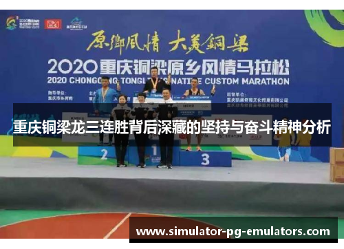 重庆铜梁龙三连胜背后深藏的坚持与奋斗精神分析 重庆铜梁龙三连胜背后深藏的坚持与奋斗精神分析