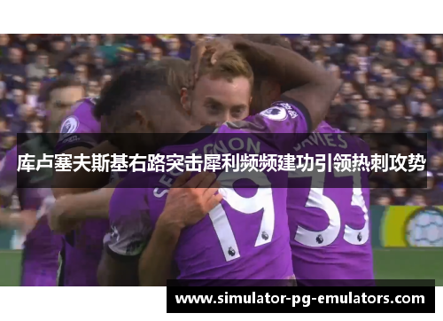 库卢塞夫斯基右路突击犀利频频建功引领热刺攻势 库卢塞夫斯基右路突击犀利频频建功引领热刺攻势