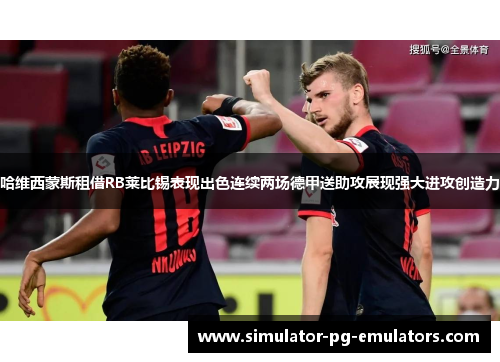 哈维西蒙斯租借RB莱比锡表现出色连续两场德甲送助攻展现强大进攻创造力